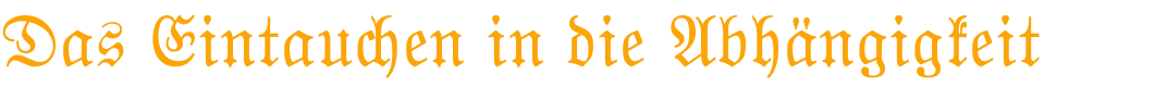 Da+ Eintaucen in die Abhängigkeit